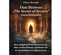 Dan Browns „The Secret of Secrets“ entschlüsseln: Eine tiefgehende Kommentierung über uraltes Wissen, Symbole und die Architektur des Mysteriums