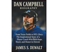 Dan Campbell Biography: From Texas Fields to NFL Glory: The Inspirational Story of a Player-Coach Who Built Hope, Heart, and Honor in Detroit