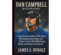 Dan Campbell Biography: From Texas Fields to NFL Glory: The Inspirational Story of a Player-Coach Who Built Hope, Heart, and Honor in Detroit