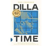 Dilla Time: The Life and Afterlife of J Dilla, the Hip-Hop Producer Who Reinvented Rhythm