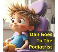 Dan Goes To The Podiatrist: Prepare Your Young One For Their First Visit To Have Their Feet Examined