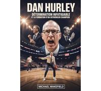 Dan Hurley : Détermination infatigable et la formation d'un entraîneur champion: Comment un leader flamboyant a transformé les joueurs, les programmes et le jeu moderne