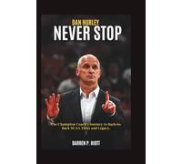 DAN HURLEY: NEVER STOP: The Champion Coach’s Journey to Back-to-Back NCAA Titles and Legacy