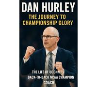 Dan Hurley: The Journey to Championship Glory The Life of UConn's Back-to-Back NCAA Champion Coach