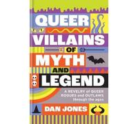 Queer Villains of Myth and Legend /anglais: A Revelry of Queer Rogues and Outlaws Through the Ages