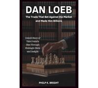 Dan Loeb: The Trade That Bet Against the Market and Made Him Billions: Untold Story of Third Point’s Rise Through Strategic Risks and Insight