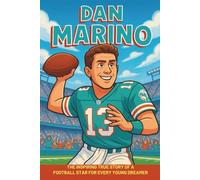 Dan Marino Biography: The Inspiring True Story of a Football Star for Every Young Dreamer