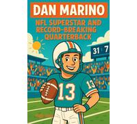 DAN MARINO: NFL SUPERSTAR AND RECORD BREAKING QUARTERBACK: An Inspiring Sports Biography Book For Kids Who Love Football (Inspiring Sports Legends Stories for Kids)