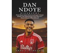 DAN NDOYE BIOGRAPHY: From Nyon’s Quiet Streets to Europe’s Grand Arenas, the Inspirational True Story of a Swiss Dreamer Who Believed