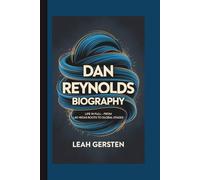 DAN REYNOLDS BIOGRAPHY: Life in Full - From Las Vegas Roots to Global Stages