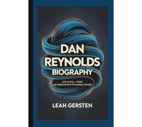 DAN REYNOLDS BIOGRAPHY: Life in Full - From Las Vegas Roots to Global Stages