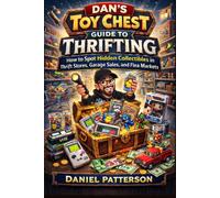Dan’s Toy Chest Guide to Thrifting: How to Spot Hidden Collectibles in Thrift Stores, Garage Sales, and Flea Markets (Dan’s Toy Chest Collector Guides)