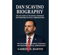 DAN SCAVINO BIOGRAPHY: THE LIFE STORY OF THE DIGITAL STRATEGIST WHO REDEFINED POLITICAL COMMUNICATION