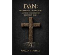 DAN: The Seed of the Serpent and the Builders Who Rejected Jesus