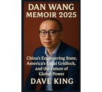 DAN WANG MEMOIR 2025: China’s Engineering State, America’s Legal Gridlock, and the Future of Global Power