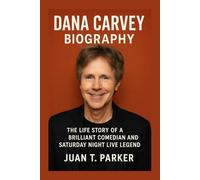 DANA CARVEY BIOGRAPHY: The Life Story Of A Brilliant Comedian And Saturday Night Live Legend