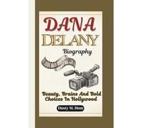 DANA DELANY BIOGRAPHY: Beauty, Brains and Bold Choices in Hollywood