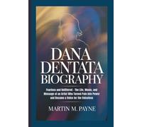DANA DENTATA BIOGRAPHY: Fearless and Unfiltered - The Life, Music, and Message of an Artist Who Turned Pain into Power and Became a Voice for the Voiceless