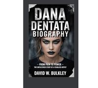 DANA DENTATA BIOGRAPHY: From Pain To Power - The Unfiltered Story Of A Fearless Artist