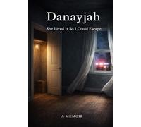Danayjah: She Lived It So I Could Escape: A True Story of Survival, Foster Care, and Finding Family