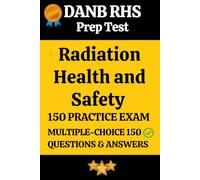 DANB Radiation Health and Safety (RHS) Practice Exam: 150 Realistic Questions with Detailed Answers & Explanations for Radiation Health and Safety (RHS) Exam Prep