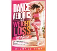 Dance Aerobics for Weight Loss at Home: Simple Beginner Cardio Dance Workouts to Burn Fat, Boost Energy, and Feel Fit in 20 Minutes a Day