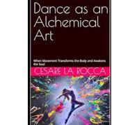 Dance as an Alchemical Art: When Movement Transforms the Body and Awakens the Soul