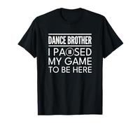 Dance Brother Bro I Paused My Game To Be Here Camiseta