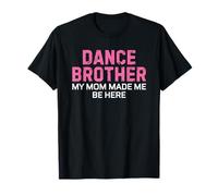 Dance Brother Bro My Mom Made Me Be Here Pink Camiseta