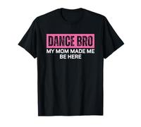 Dance Brother Bro Pink My Mom Made Me Be Here Camiseta