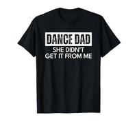 Dance Dad She Didn'T Get It from Me Funny Camiseta