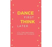 Dance First Think Later: Blank Dance Journal Notebook: a Perfect Gift Idea for a Dancer