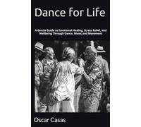 Dance for Life: A Gentle Guide to Emotional Healing, Stress Relief, and Wellbeing Through Dance, Music and Movement