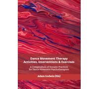 Dance Movement Therapy: Activities, Interventions & Exercises: A Compendium of Somatic Practices for Dance Movement Psychotherapists