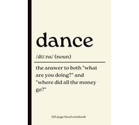 Dance Notebook: The Answer to “What Are You Doing?” and “Where Did All the Money Go?”: Funny 120-Page Lined Dictionary Definition Journal for Dancers, ... | Ballet, Tap, Jazz & Performing Arts Gift