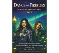 Dance Of Fireflies Book I: A Visionary Blueprint for Leadership, Consciousness Reset, and Human Sovereignty in the New Era (Edition 2) (Taming The Impostor Saga)