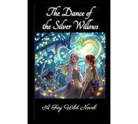 Dance of the Silver Willows: A Fey Wild Novel: A Fey Wild Novel