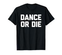 Dance Or Die - Bailarina sarcástica Divertida Camiseta