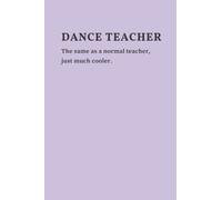 Dance Teacher notebook: The same as a normal teacher, just much cooler. Notebook for Dance teachers