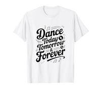 Dance Today Tomorrow and Forever - Cita inspiradora Camiseta