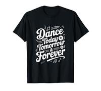Dance Today Tomorrow and Forever - Cita inspiradora Camiseta