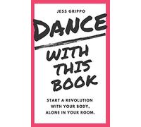 DANCE WITH THIS BOOK: Start a Revolution with Your Body, Alone in Your Room.
