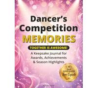 Dancer’s Competition Memories Together is Awesome: A Keepsake Journal for Awards, Achievements & Season Highlights