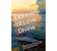 Dancers of Love Divine: A Poetic Discourse on Devotion, Presence, Inviting to Live Lightly, Love Deeply, with the Sacred Rhythm of the Heart (Explorations of Love)
