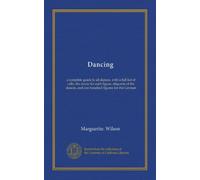 Dancing: a complete guide to all dances, with a full list of calls, the music for each figure, etiquette of the dances, and one hundred figures for the German