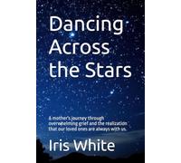 Dancing Across the Stars: A mother's journey through overwhelming grief and the realization that our loved ones are always with us.