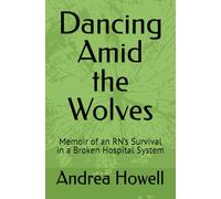Dancing Amid the Wolves: Memoir of an RN’s Survival in a Broken Hospital System
