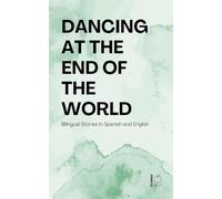 Dancing at the End of the World: Bilingual Stories in Spanish and English