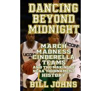 Dancing Beyond Midnight: March Madness Cinderella Teams and the Making of NCAA Tournament History (Above the Rim)