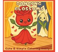 Dancing Blossoms: Cute and Simple Coloring Story for Adults and Teens Featuring Whimsical Garden Characters, Floral Fun, and Gentle Life Lessons (Coloring Stories Collection)